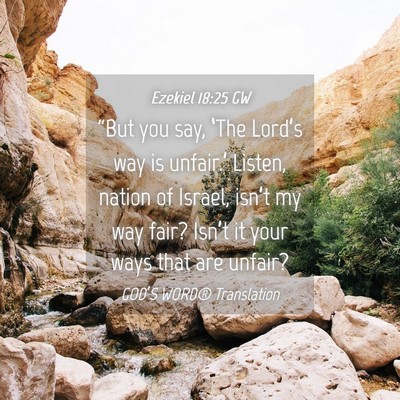 Picture 04 - Ezekiel 18:25 GW - “But you say, ‘The Lord’s way is unfair.’ - Bible Verse Picture