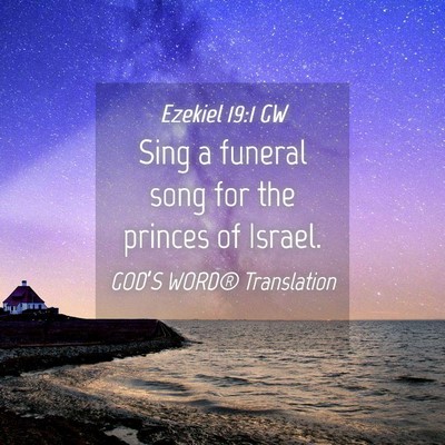 Picture 04 - Ezekiel 19:1 GW - Sing a funeral song for the princes of - Bible Verse Picture