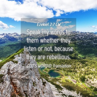 Picture 04 - Ezekiel 2:7 GW - Speak my words to them whether they listen or - Bible Verse Picture