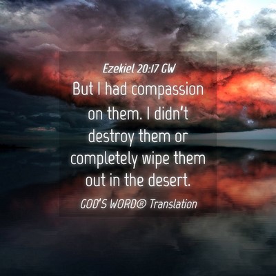 Picture 04 - Ezekiel 20:17 GW - But I had compassion on them. I didn’t destroy - Bible Verse Picture