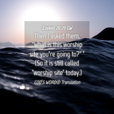 Picture 04 - Ezekiel 20:29 GW - Then I asked them, “What is this worship site - Bible Verse Picture