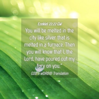 Picture 04 - Ezekiel 22:22 GW - You will be melted in the city like silver that - Bible Verse Picture