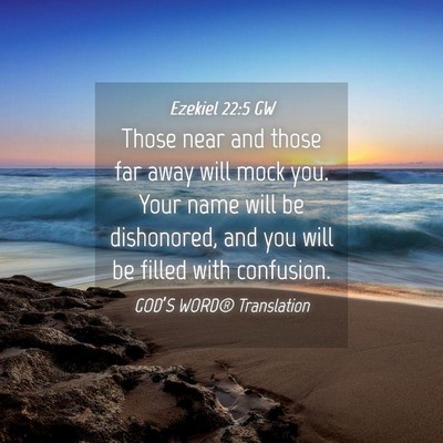 Picture 04 - Ezekiel 22:5 GW - Those near and those far away will mock you. Your - Bible Verse Picture