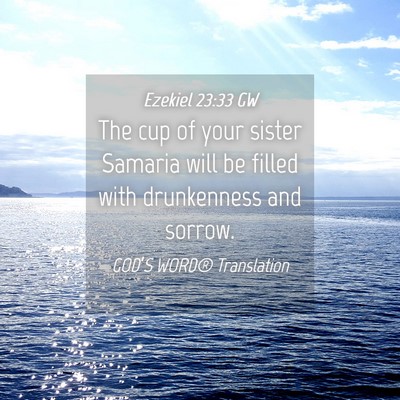 Picture 04 - Ezekiel 23:33 GW - The cup of your sister Samaria will be filled - Bible Verse Picture