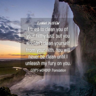 Picture 04 - Ezekiel 24:13 GW - I tried to clean you of your filthy lust, but you - Bible Verse Picture