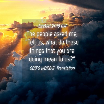 Picture 04 - Ezekiel 24:19 GW - The people asked me, “Tell us, what do these - Bible Verse Picture