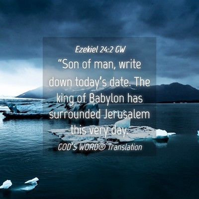 Picture 04 - Ezekiel 24:2 GW - “Son of man, write down today’s date. The - Bible Verse Picture