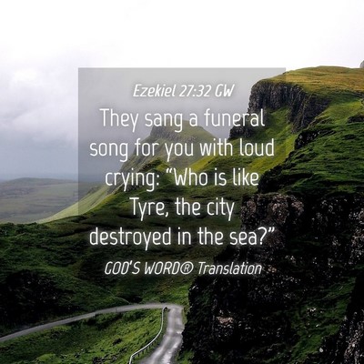 Picture 04 - Ezekiel 27:32 GW - They sang a funeral song for you with loud - Bible Verse Picture