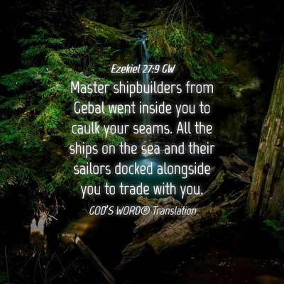 Picture 04 - Ezekiel 27:9 GW - Master shipbuilders from Gebal went inside you to - Bible Verse Picture