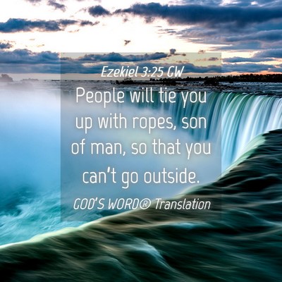 Picture 04 - Ezekiel 3:25 GW - People will tie you up with ropes, son of man, so - Bible Verse Picture