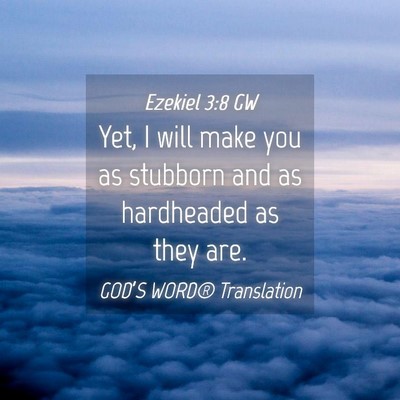 Picture 04 - Ezekiel 3:8 GW - Yet, I will make you as stubborn and as - Bible Verse Picture