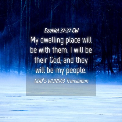 Picture 04 - Ezekiel 37:27 GW - My dwelling place will be with them. I will be - Bible Verse Picture