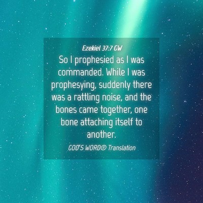 Picture 04 - Ezekiel 37:7 GW - So I prophesied as I was commanded. While I was - Bible Verse Picture