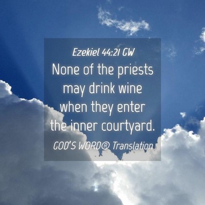 Picture 04 - Ezekiel 44:21 GW - None of the priests may drink wine when they - Bible Verse Picture