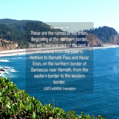 Picture 04 - Ezekiel 48:1 GW - These are the names of the tribes. Beginning at - Bible Verse Picture