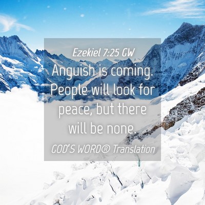 Picture 04 - Ezekiel 7:25 GW - Anguish is coming. People will look for peace, - Bible Verse Picture