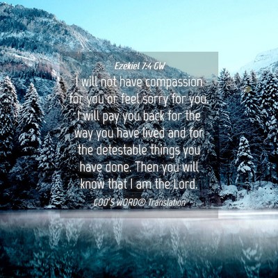 Picture 04 - Ezekiel 7:4 GW - I will not have compassion for you or feel sorry - Bible Verse Picture