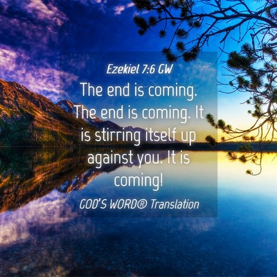 Picture 04 - Ezekiel 7:6 GW - The end is coming. The end is coming. It is - Bible Verse Picture