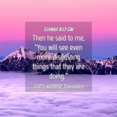 Picture 04 - Ezekiel 8:13 GW - Then he said to me, “You will see even more - Bible Verse Picture