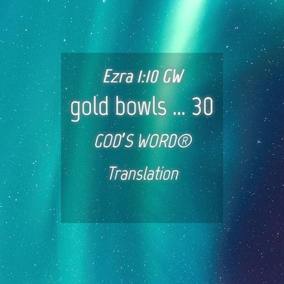 Picture 04 - Ezra 1:10 GW - gold bowls … - Bible Verse Picture