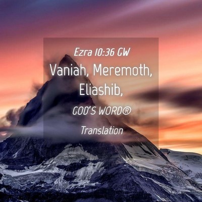 Picture 04 - Ezra 10:36 GW - Vaniah, Meremoth, - Bible Verse Picture