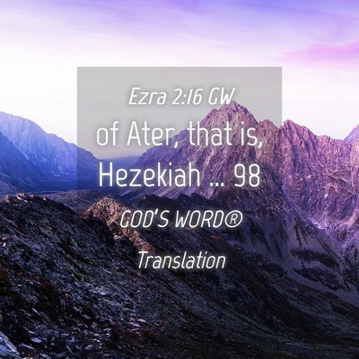 Picture 04 - Ezra 2:16 GW - of Ater, that is, Hezekiah … - Bible Verse Picture