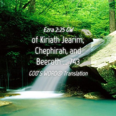 Picture 04 - Ezra 2:25 GW - of Kiriath Jearim, Chephirah, and Beeroth … - Bible Verse Picture