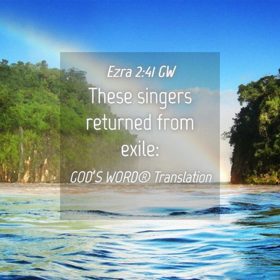 Picture 04 - Ezra 2:41 GW - These singers returned from - Bible Verse Picture