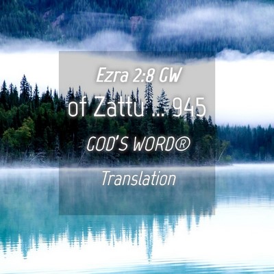 Picture 04 - Ezra 2:8 GW - of Zattu … - Bible Verse Picture