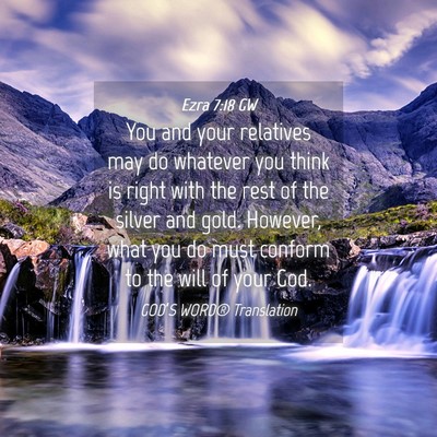 Picture 04 - Ezra 7:18 GW - You and your relatives may do whatever you think - Bible Verse Picture
