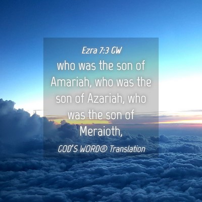 Picture 04 - Ezra 7:3 GW - who was the son of Amariah, who was the son of - Bible Verse Picture