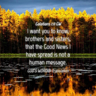 Picture 04 - Galatians 1:11 GW - I want you to know, brothers and sisters, that - Bible Verse Picture