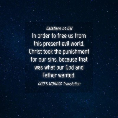 Picture 04 - Galatians 1:4 GW - In order to free us from this present evil world, - Bible Verse Picture