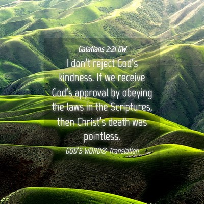Picture 04 - Galatians 2:21 GW - I don’t reject God’s kindness. If we receive - Bible Verse Picture