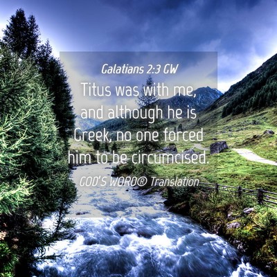 Picture 04 - Galatians 2:3 GW - Titus was with me, and although he is Greek, no - Bible Verse Picture