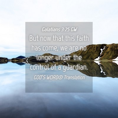 Picture 04 - Galatians 3:25 GW - But now that this faith has come, we are no - Bible Verse Picture