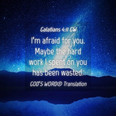 Picture 04 - Galatians 4:11 GW - I’m afraid for you. Maybe the hard work I spent - Bible Verse Picture