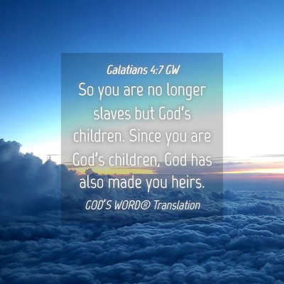 Picture 04 - Galatians 4:7 GW - So you are no longer slaves but God’s children. - Bible Verse Picture