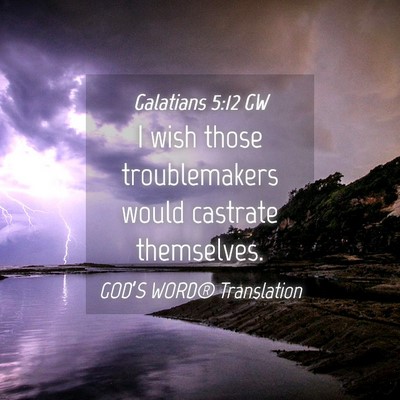 Picture 04 - Galatians 5:12 GW - I wish those troublemakers would castrate - Bible Verse Picture