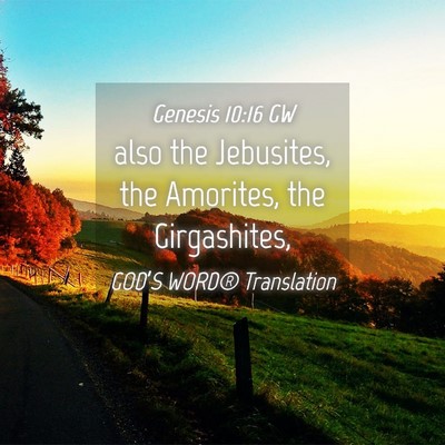 Picture 04 - Genesis 10:16 GW - also the Jebusites, the Amorites, the - Bible Verse Picture