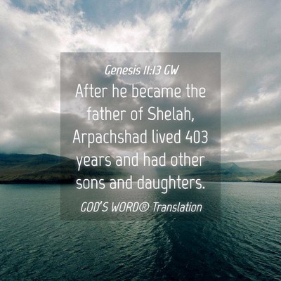 Picture 04 - Genesis 11:13 GW - After he became the father of Shelah, Arpachshad - Bible Verse Picture