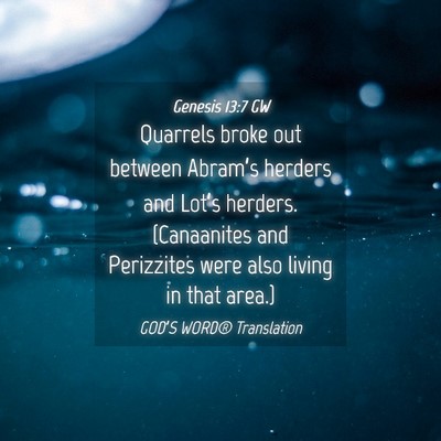 Picture 04 - Genesis 13:7 GW - Quarrels broke out between Abram’s herders and - Bible Verse Picture