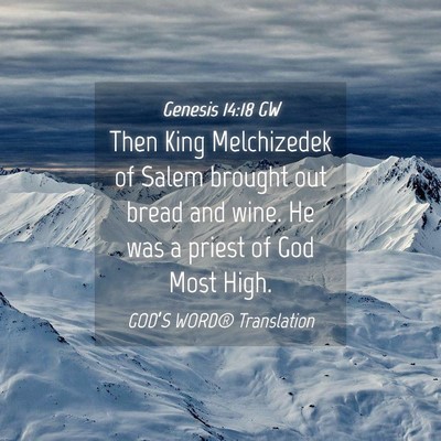 Picture 04 - Genesis 14:18 GW - Then King Melchizedek of Salem brought out bread - Bible Verse Picture