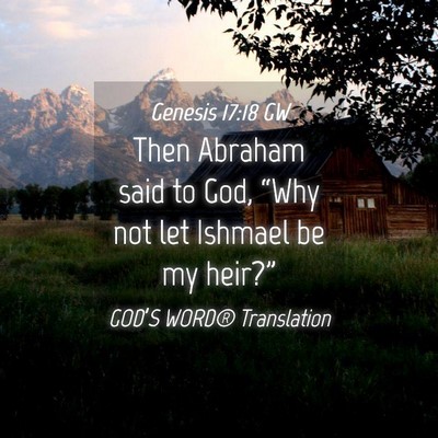 Picture 04 - Genesis 17:18 GW - Then Abraham said to God, “Why not let Ishmael - Bible Verse Picture
