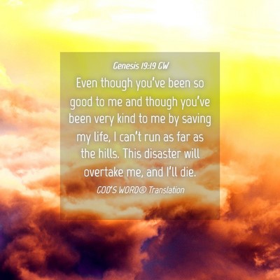 Picture 04 - Genesis 19:19 GW - Even though you’ve been so good to me and - Bible Verse Picture