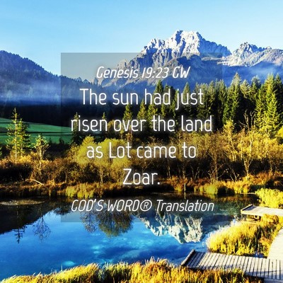 Picture 04 - Genesis 19:23 GW - The sun had just risen over the land as Lot came - Bible Verse Picture