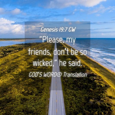 Picture 04 - Genesis 19:7 GW - “Please, my friends, don’t be so wicked,” - Bible Verse Picture