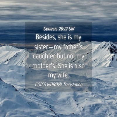 Picture 04 - Genesis 20:12 GW - Besides, she is my sister—my father’s - Bible Verse Picture