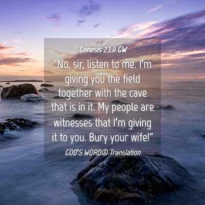 Picture 04 - Genesis 23:11 GW - “No, sir, listen to me. I’m giving you the - Bible Verse Picture
