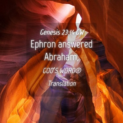 Picture 04 - Genesis 23:14 GW - Ephron answered - Bible Verse Picture